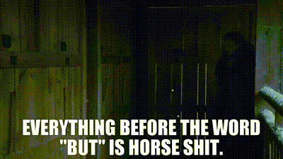 Image of Everything before the word "but" is horse shit.